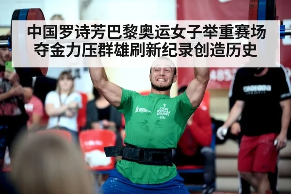 中国罗诗芳巴黎奥运女子举重赛场夺金力压群雄刷新纪录创造历史